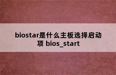 biostar是什么主板选择启动项 bios_start